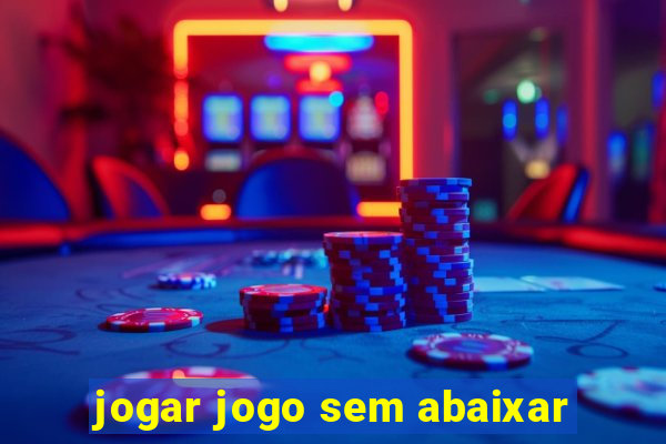 jogar jogo sem abaixar